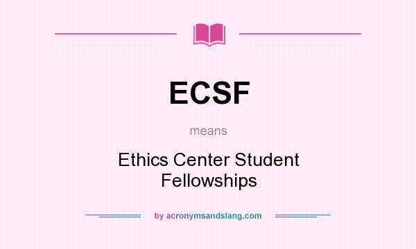 What does ECSF mean? It stands for Ethics Center Student Fellowships