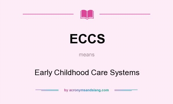 What does ECCS mean? It stands for Early Childhood Care Systems