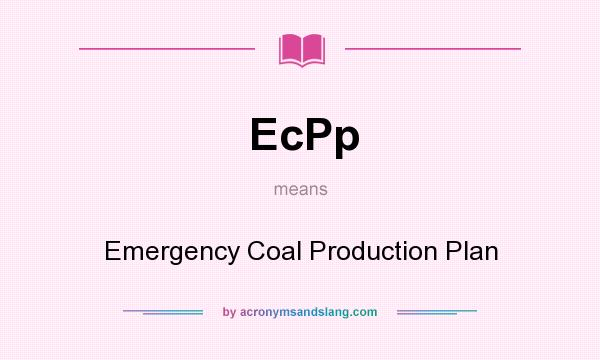 What does EcPp mean? It stands for Emergency Coal Production Plan