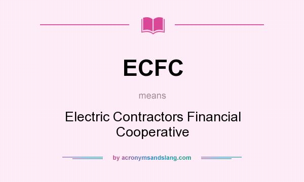 What does ECFC mean? It stands for Electric Contractors Financial Cooperative