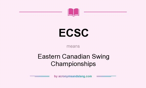 What does ECSC mean? It stands for Eastern Canadian Swing Championships