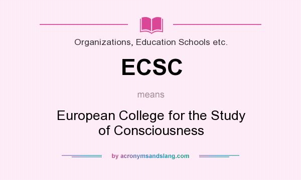 What does ECSC mean? It stands for European College for the Study of Consciousness