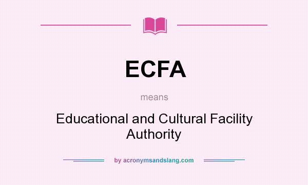 What does ECFA mean? It stands for Educational and Cultural Facility Authority