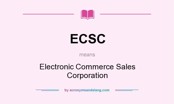 What does ECSC mean? It stands for Electronic Commerce Sales Corporation