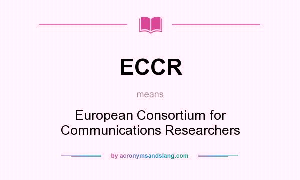 What does ECCR mean? It stands for European Consortium for Communications Researchers