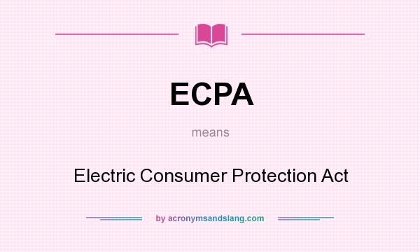 What does ECPA mean? It stands for Electric Consumer Protection Act