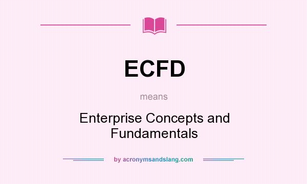 What does ECFD mean? It stands for Enterprise Concepts and Fundamentals
