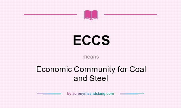 What does ECCS mean? It stands for Economic Community for Coal and Steel