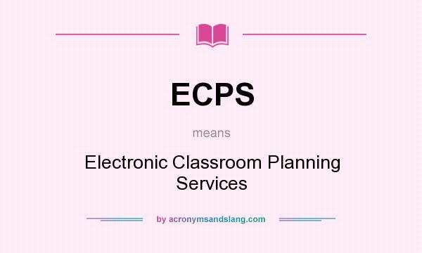 What does ECPS mean? It stands for Electronic Classroom Planning Services