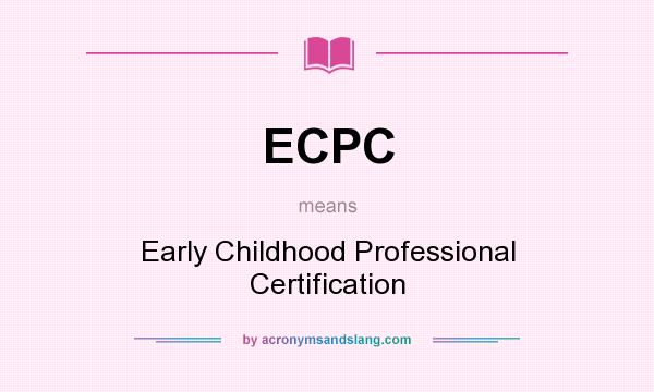 What does ECPC mean? It stands for Early Childhood Professional Certification