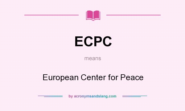 What does ECPC mean? It stands for European Center for Peace