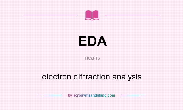 What does EDA mean? It stands for electron diffraction analysis