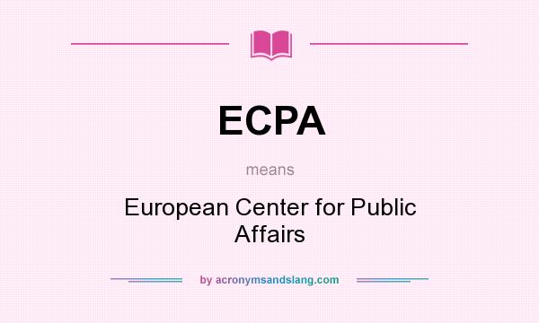 What does ECPA mean? It stands for European Center for Public Affairs