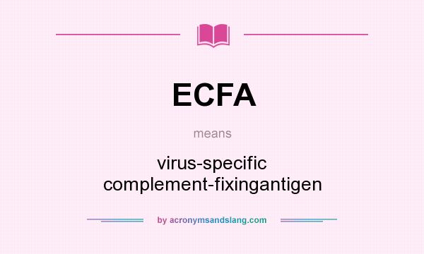 What does ECFA mean? It stands for virus-specific complement-fixingantigen