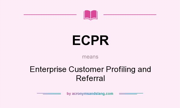 What does ECPR mean? It stands for Enterprise Customer Profiling and Referral