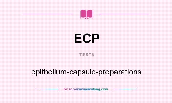 What does ECP mean? It stands for epithelium-capsule-preparations