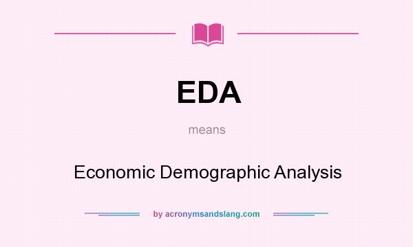 What does EDA mean? It stands for Economic Demographic Analysis