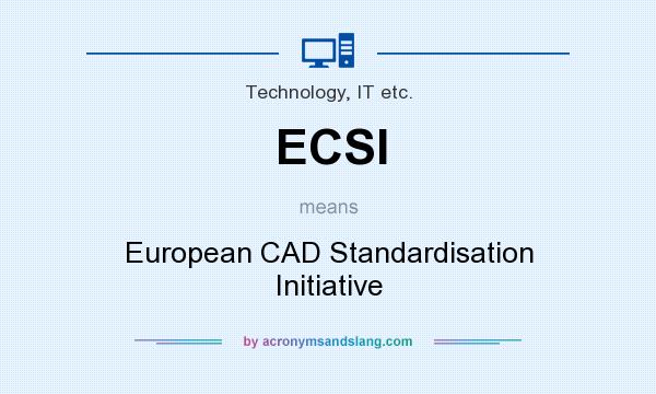 What does ECSI mean? It stands for European CAD Standardisation Initiative