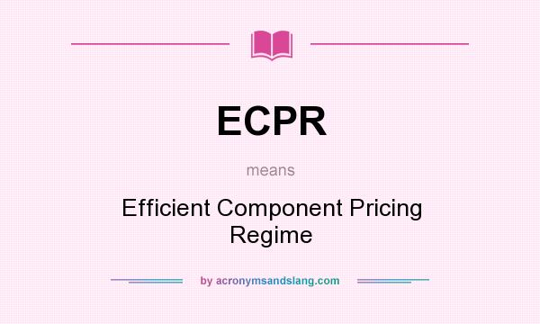 What does ECPR mean? It stands for Efficient Component Pricing Regime