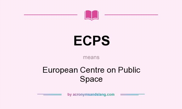 What does ECPS mean? It stands for European Centre on Public Space