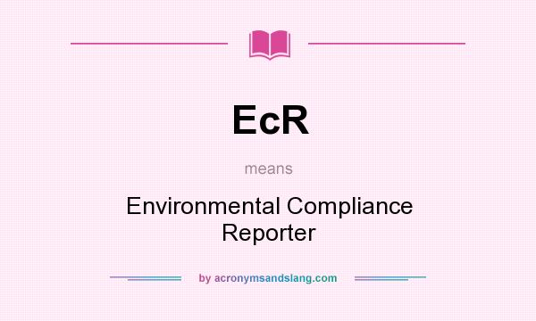 What does EcR mean? It stands for Environmental Compliance Reporter