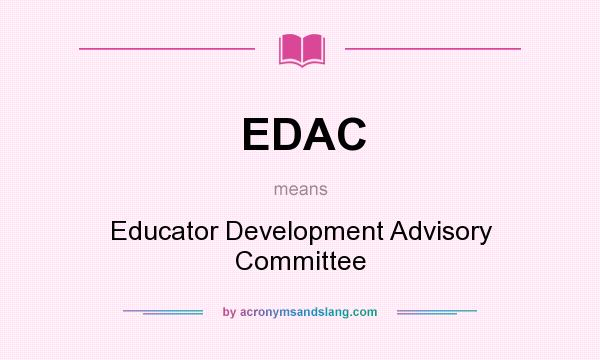 What does EDAC mean? It stands for Educator Development Advisory Committee