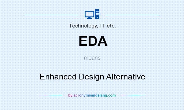 What does EDA mean? It stands for Enhanced Design Alternative