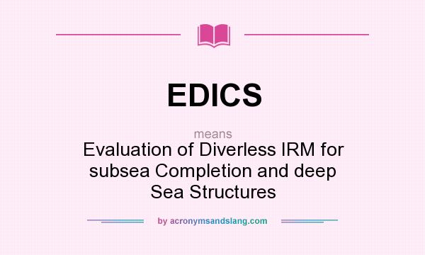 What does EDICS mean? It stands for Evaluation of Diverless IRM for subsea Completion and deep Sea Structures