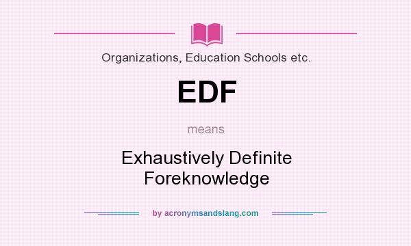 What does EDF mean? It stands for Exhaustively Definite Foreknowledge