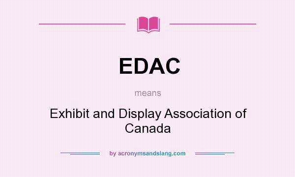 What does EDAC mean? It stands for Exhibit and Display Association of Canada