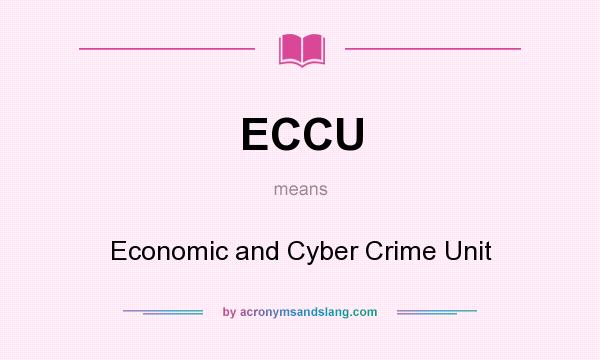 What does ECCU mean? It stands for Economic and Cyber Crime Unit