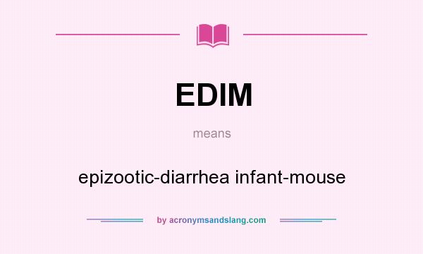 What does EDIM mean? It stands for epizootic-diarrhea infant-mouse