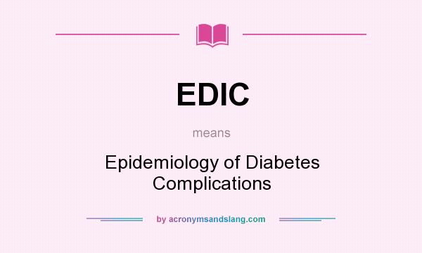 What does EDIC mean? It stands for Epidemiology of Diabetes Complications