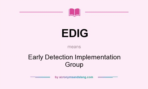 What does EDIG mean? It stands for Early Detection Implementation Group