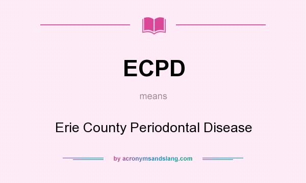 What does ECPD mean? It stands for Erie County Periodontal Disease