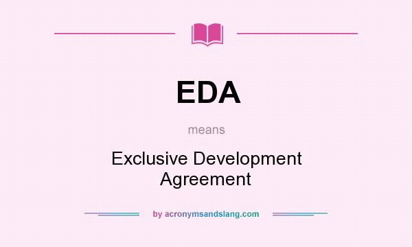 What does EDA mean? It stands for Exclusive Development Agreement