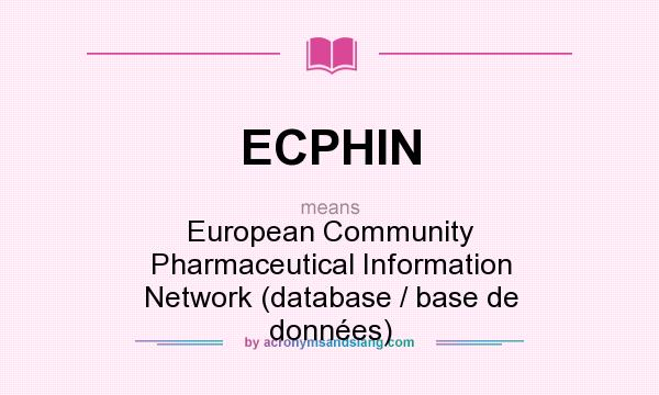 What does ECPHIN mean? It stands for European Community Pharmaceutical Information Network (database / base de données)