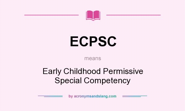 What does ECPSC mean? It stands for Early Childhood Permissive Special Competency