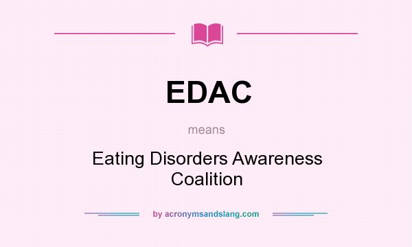 What does EDAC mean? It stands for Eating Disorders Awareness Coalition