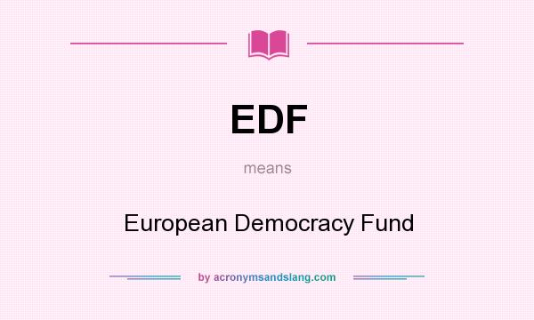 What does EDF mean? It stands for European Democracy Fund