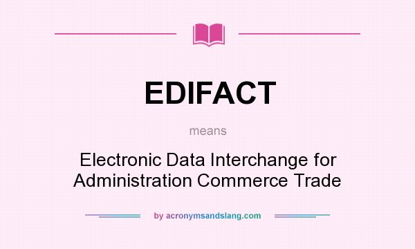 What does EDIFACT mean? It stands for Electronic Data Interchange for Administration Commerce Trade