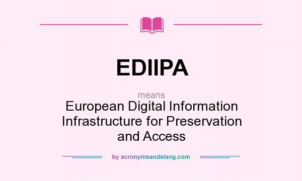 What does EDIIPA mean? It stands for European Digital Information Infrastructure for Preservation and Access