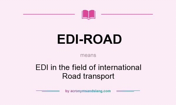 What does EDI-ROAD mean? It stands for EDI in the field of international Road transport
