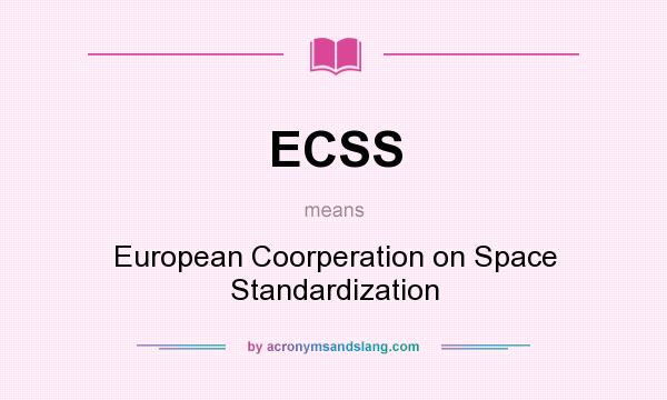 What does ECSS mean? It stands for European Coorperation on Space Standardization