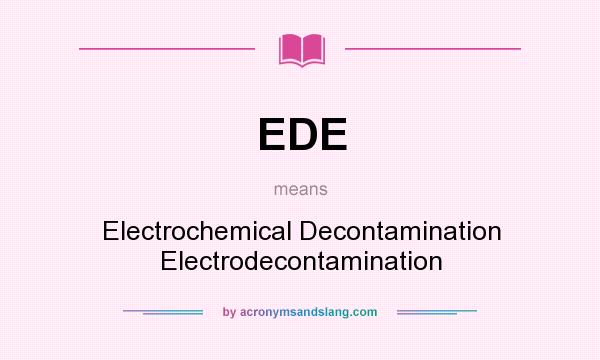 What does EDE mean? It stands for Electrochemical Decontamination Electrodecontamination