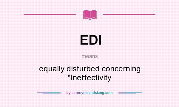 What does EDI mean? It stands for equally disturbed concerning Ineffectivity
