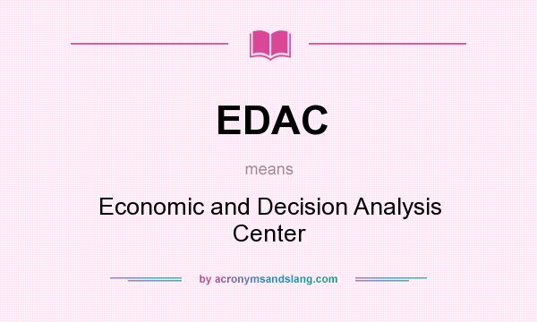 What does EDAC mean? It stands for Economic and Decision Analysis Center