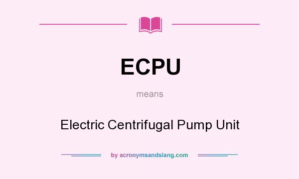 What does ECPU mean? It stands for Electric Centrifugal Pump Unit