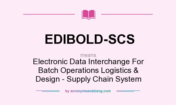 What does EDIBOLD-SCS mean? It stands for Electronic Data Interchange For Batch Operations Logistics & Design - Supply Chain System