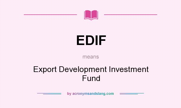 What does EDIF mean? It stands for Export Development Investment Fund